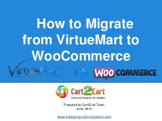 How to Migrate
from VirtueMart to
WooCommerce
Prepared by Cart2Cart Team
June, 2013
www.shopping-cart-migration.com
 