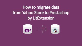 How to migrate data
from Yahoo Store to Prestashop
by LitExtension
 