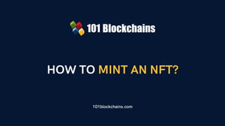HOW TO MINT AN NFT?
101blockchains.com
 