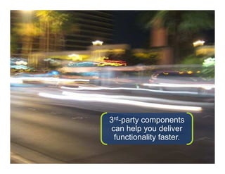 3rd-party components
can help you deliver
 functionality faster.
 