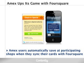 Amex Ups Its Game with Foursquare




‣ Amex users automatically save at participating
shops when they sync their cards wi...