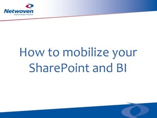 How to mobilize your
SharePoint and BI
 