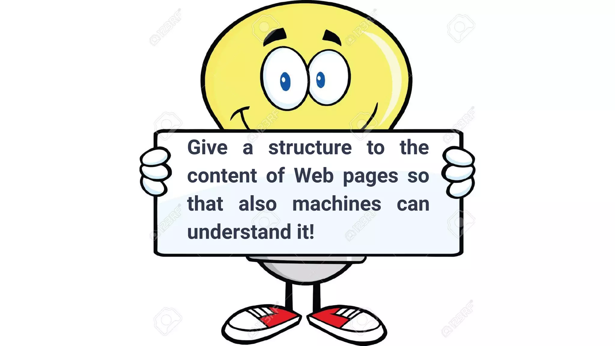 Give a structure to the
content of Web pages so
that also machines can
understand it!
 