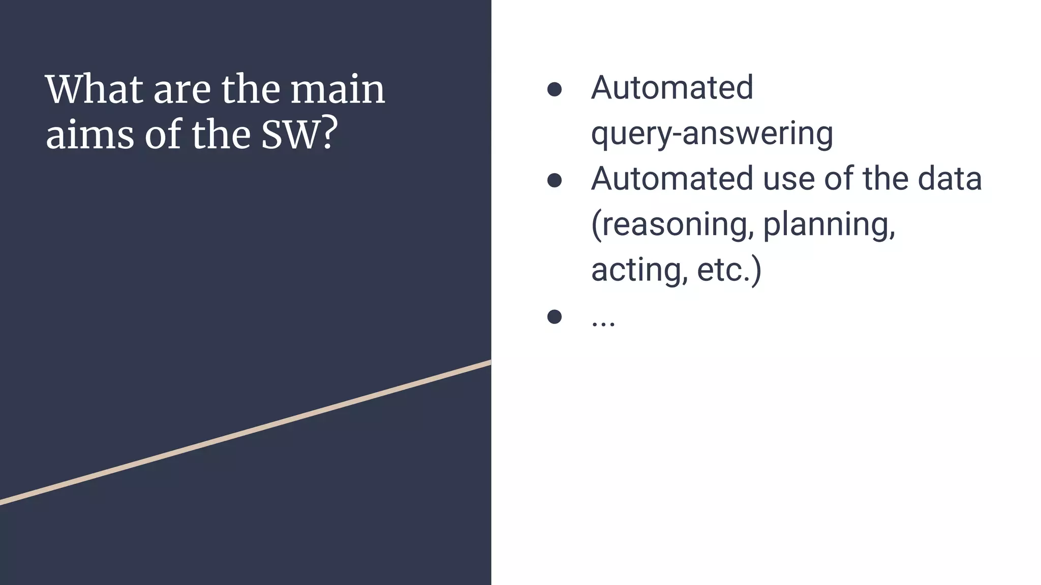 What are the main
aims of the SW?
● Automated
query-answering
● Automated use of the data
(reasoning, planning,
acting, etc.)
● ...
 