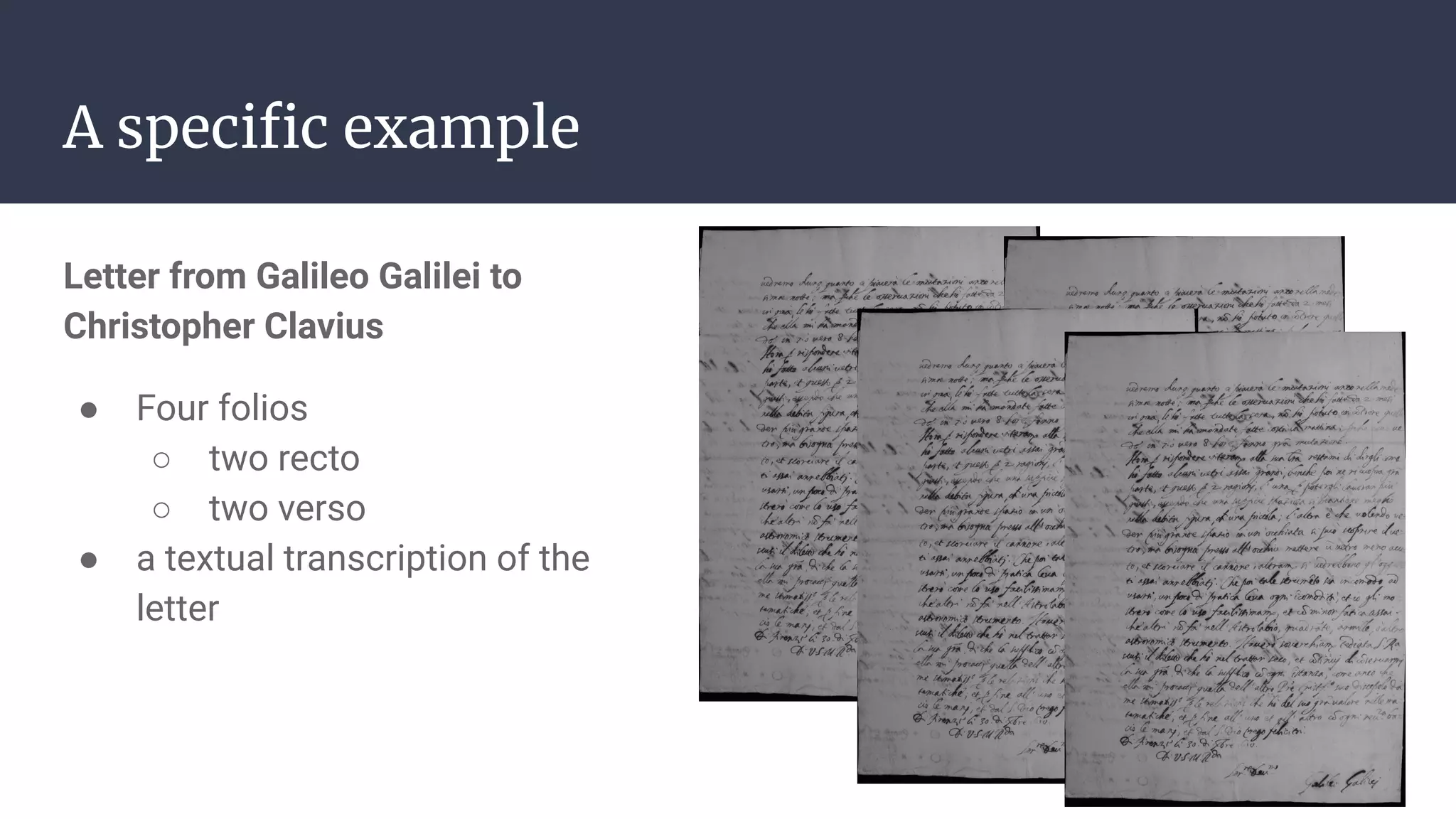 A speciﬁc example
Letter from Galileo Galilei to
Christopher Clavius
● Four folios
○ two recto
○ two verso
● a textual transcription of the
letter
 