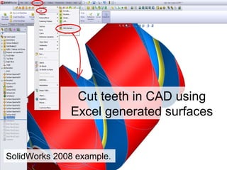Cut teeth in CAD using
Excel generated surfaces
SolidWorks 2008 example.
 