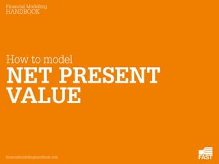 Financial Modelling 
HANDBOOK 
NET PRESENT 
financialmodellinghandbook.com 
How to model 
VALUE  
