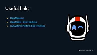 37
● Data Modeling
● Data Model - Best Practices
● OutSystems Platform Best Practices
Useful links
 