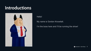 5
Hello!
My name is Gordon Knowitall.
I’m the boss here and I’ll be running the show!
Introductions
 