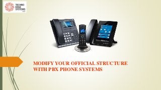 MODIFY YOUR OFFICIAL STRUCTURE
WITH PBX PHONE SYSTEMS
 