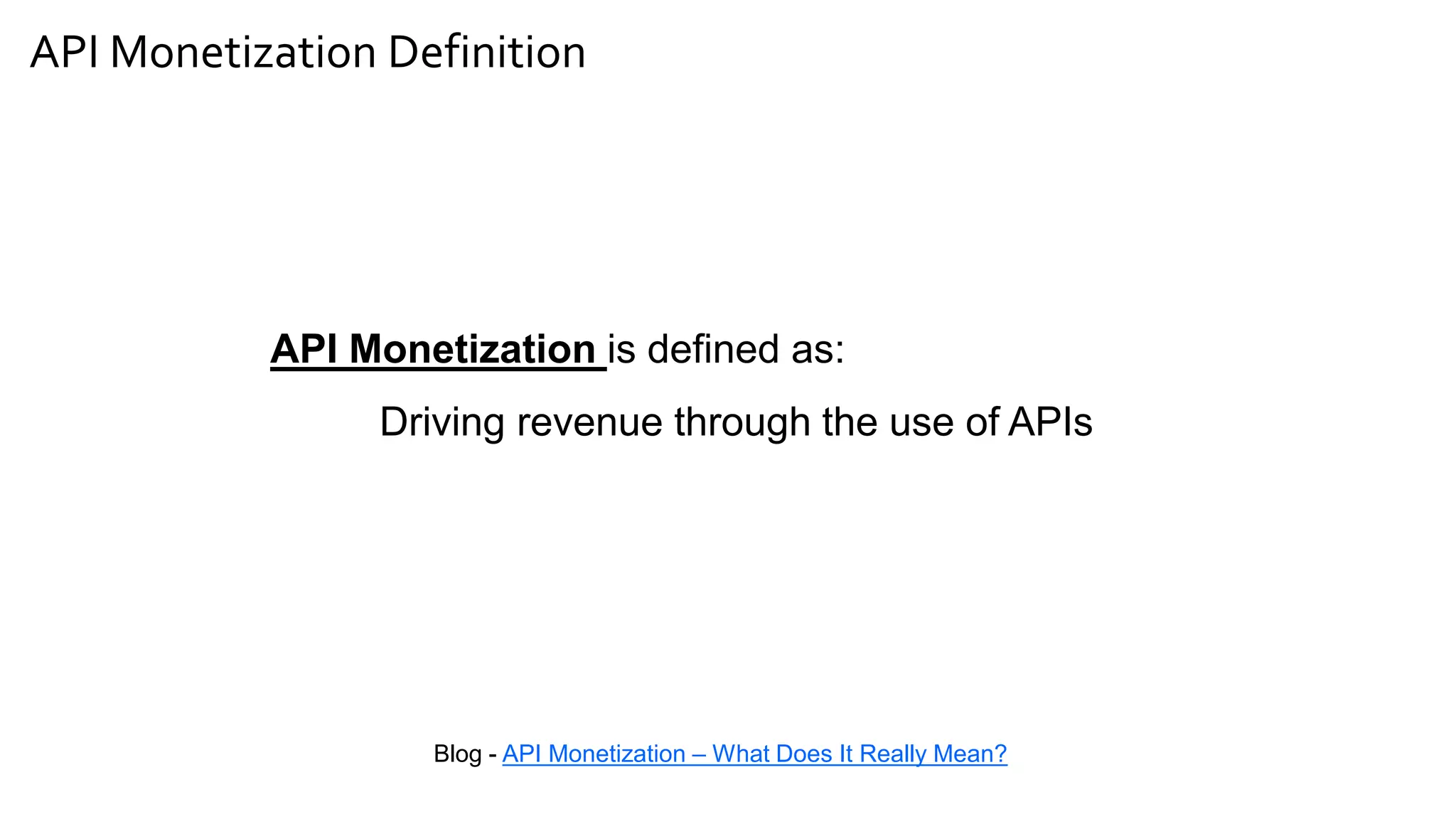 API Monetization Definition
API Monetization is defined as:
Driving revenue through the use of APIs
Blog - API Monetization – What Does It Really Mean?
 