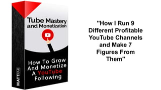 "How I Run 9
Different Profitable
YouTube Channels
and Make 7
Figures From
Them"
 