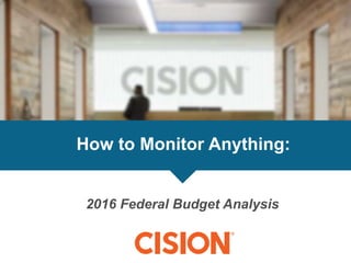 How to Monitor Anything:
2016 Federal Budget Analysis
 