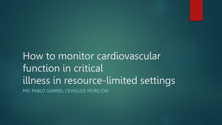 How to monitor cardiovascular
function in critical
illness in resource-limited settings
MD. PABLO GABRIEL CEVALLOS MOREJÓN
 