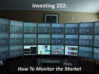 Investing 202:




How To Monitor the Market
 