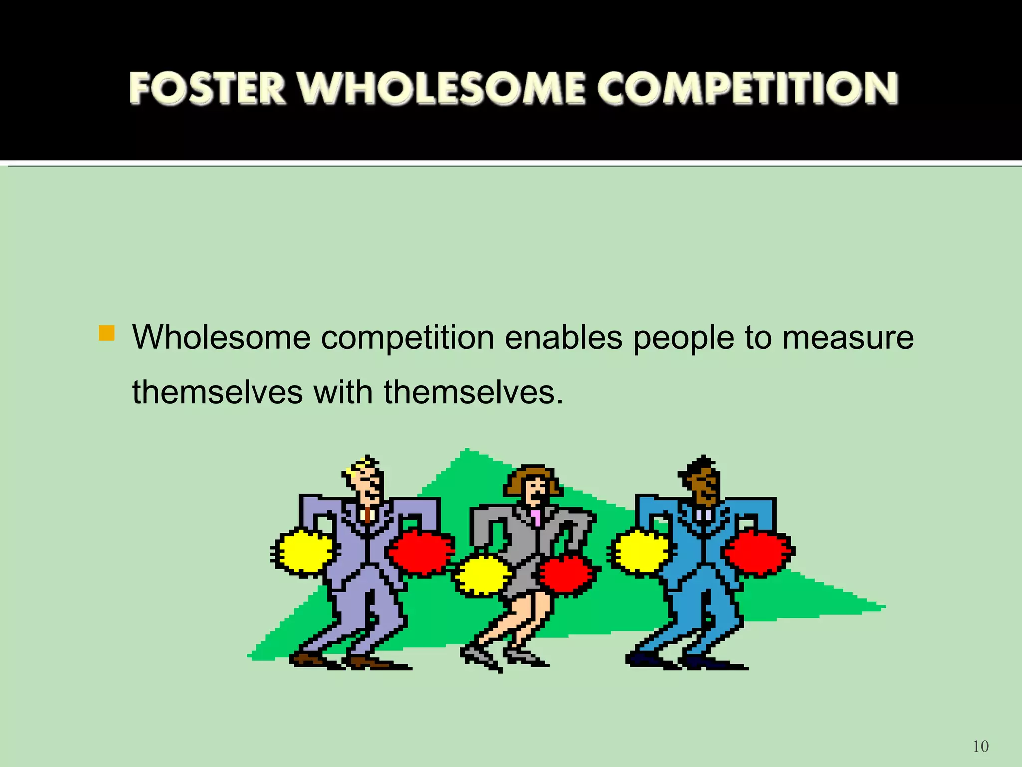    Wholesome competition enables people to measure
    themselves with themselves.




                                                      10
 