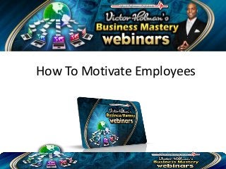 How To Motivate Employees
 