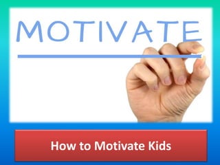 How to Motivate Kids
 