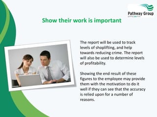 Show their work is important 
The report will be used to track 
levels of shoplifting, and help 
towards reducing crime. T...