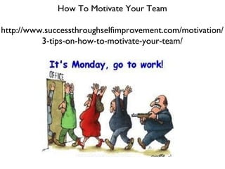 How To Motivate Your Team

http://www.successthroughselfimprovement.com/motivation/
          3-tips-on-how-to-motivate-your-team/
 
