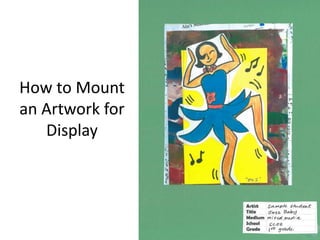 How to Mount
an Artwork for
Display
 