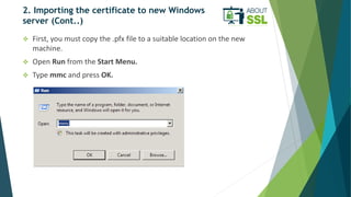 2. Importing the certificate to new Windows
server (Cont..)
 First, you must copy the .pfx file to a suitable location on...