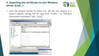 2. Importing the certificate to new Windows
server (Cont..)
 Click the Browse button to select the .pfx file you copied. ...