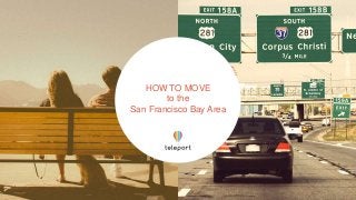 HOW TO MOVE
to the
San Francisco Bay Area
 