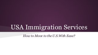 USA Immigration Services
How to Move to the U.S.With Ease?
 