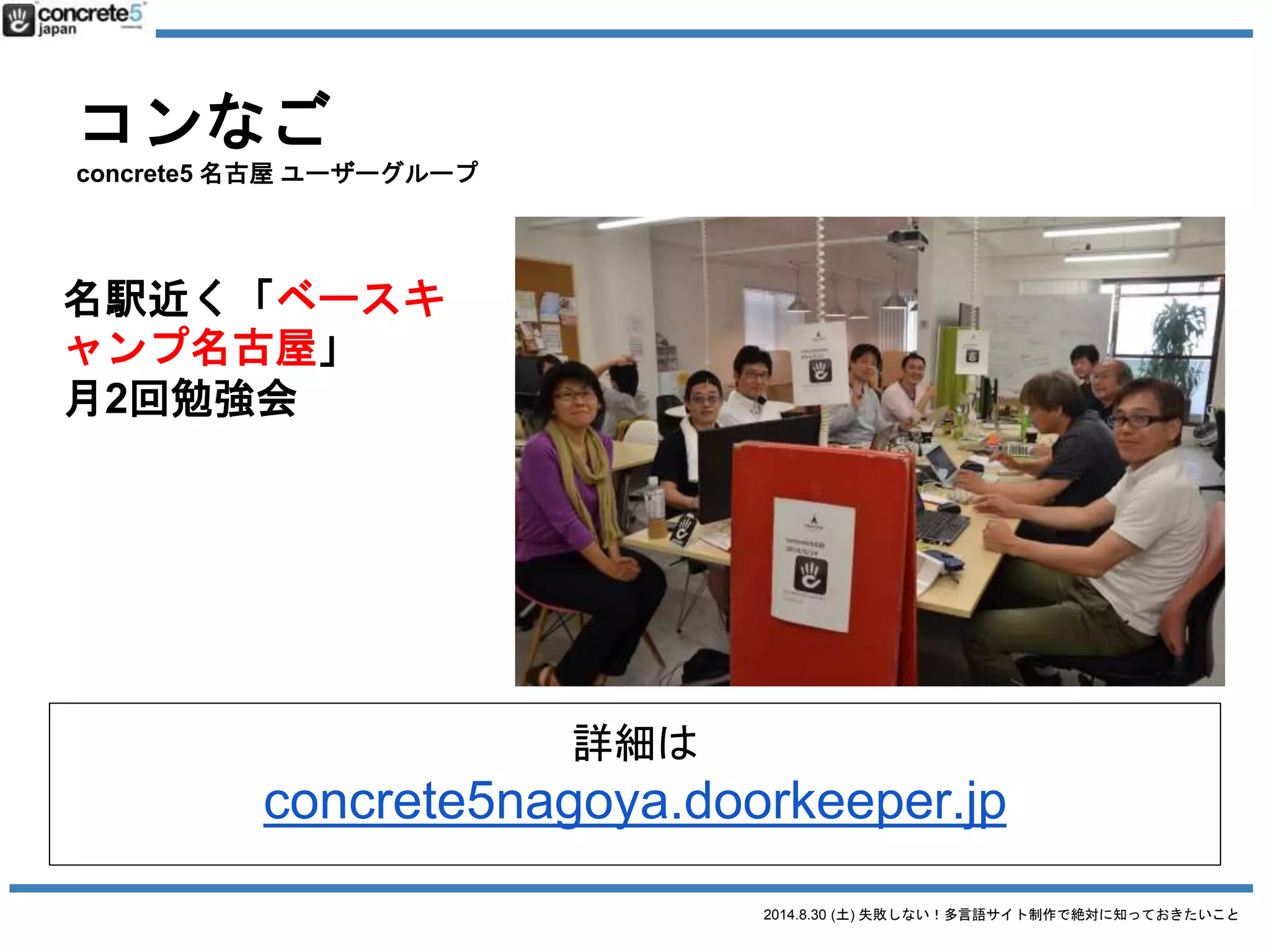 2014.8.30 (土) 失敗しない！多言語サイト制作で絶対に知っておきたいこと
concrete5 (CMS)
日本語版を作ってます
concrete5-japan.org
 