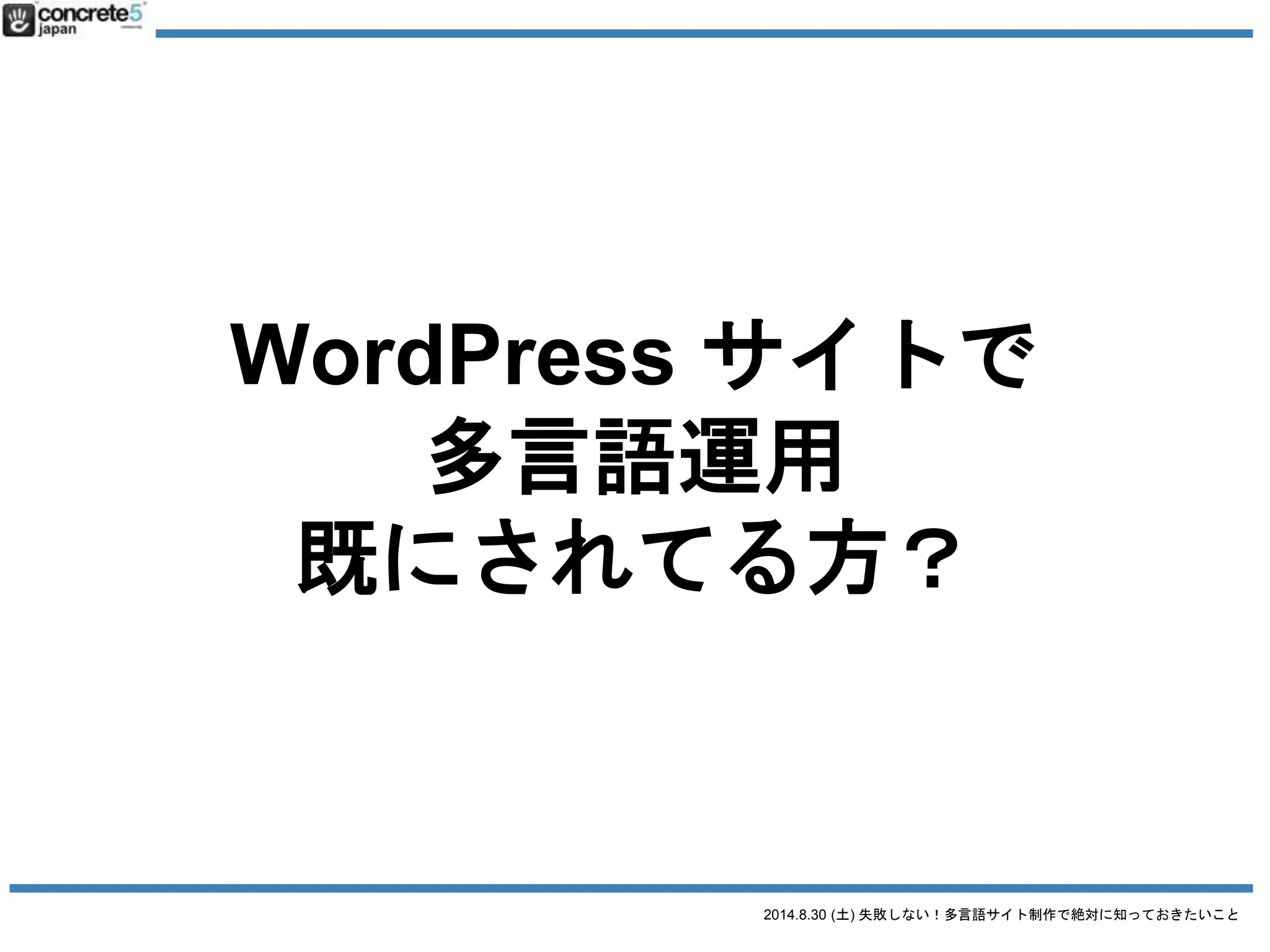 2014.8.30 (土) 失敗しない！多言語サイト制作で絶対に知っておきたいこと
よく相談されます。
 