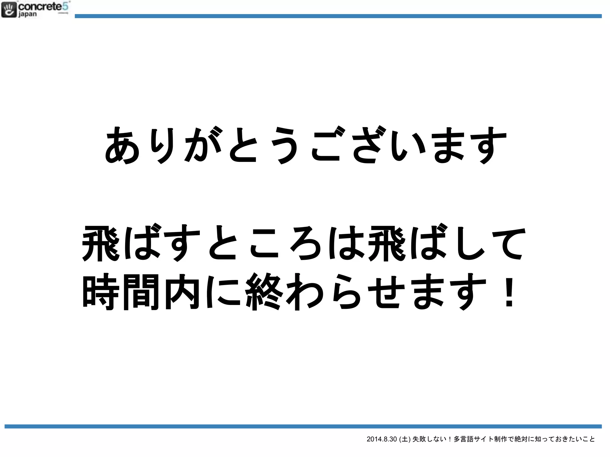 2014.8.30 (土) 失敗しない！多言語サイト制作で絶対に知っておきたいこと
「多言語サイトを作りたいです。
プラグインは
何使えばいいですか？」
 