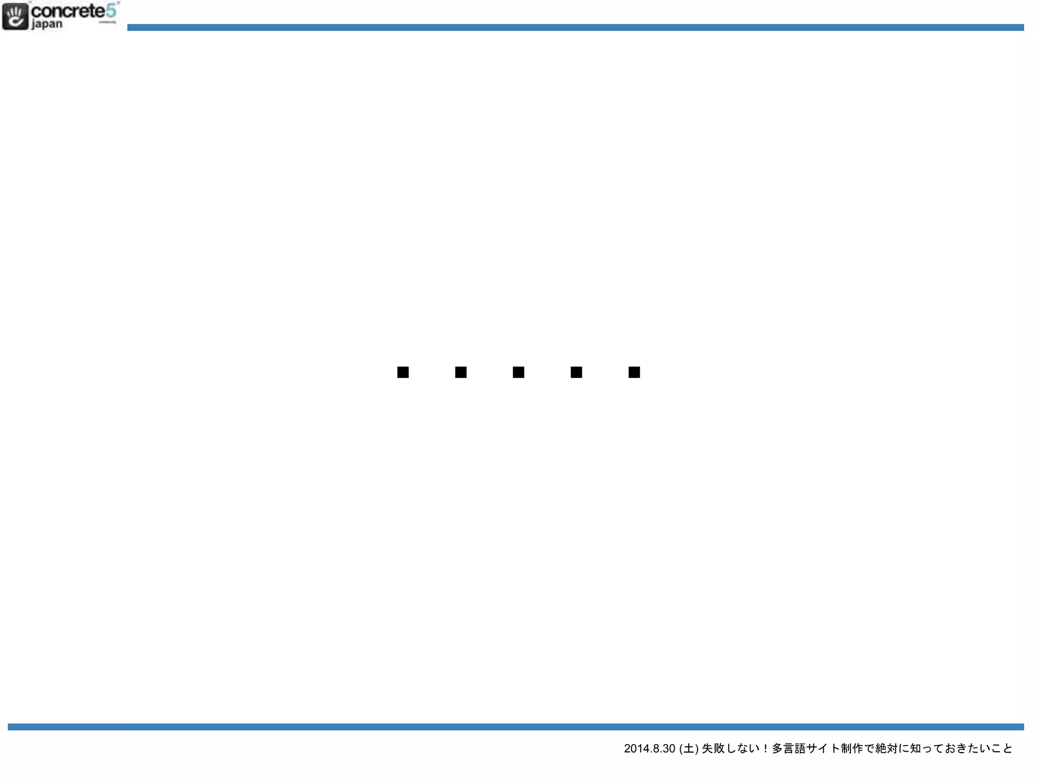 2014.8.30 (土) 失敗しない！多言語サイト制作で絶対に知っておきたいこと
日本語でサイトを作るように
ある程度、
決めないといけない事があります
 