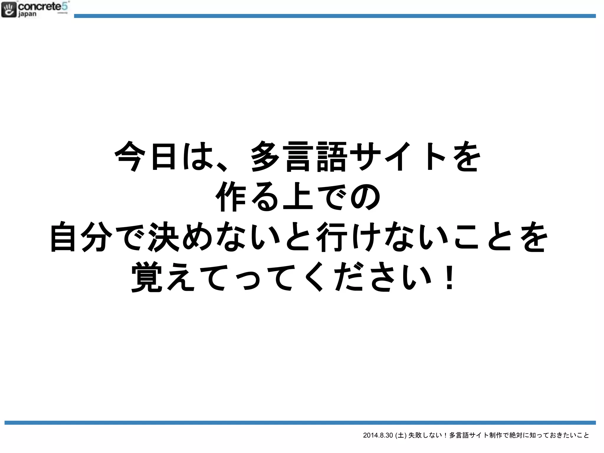 2014.8.30 (土) 失敗しない！多言語サイト制作で絶対に知っておきたいこと
よくある
多言語サイトの三大誤解
その２
 
