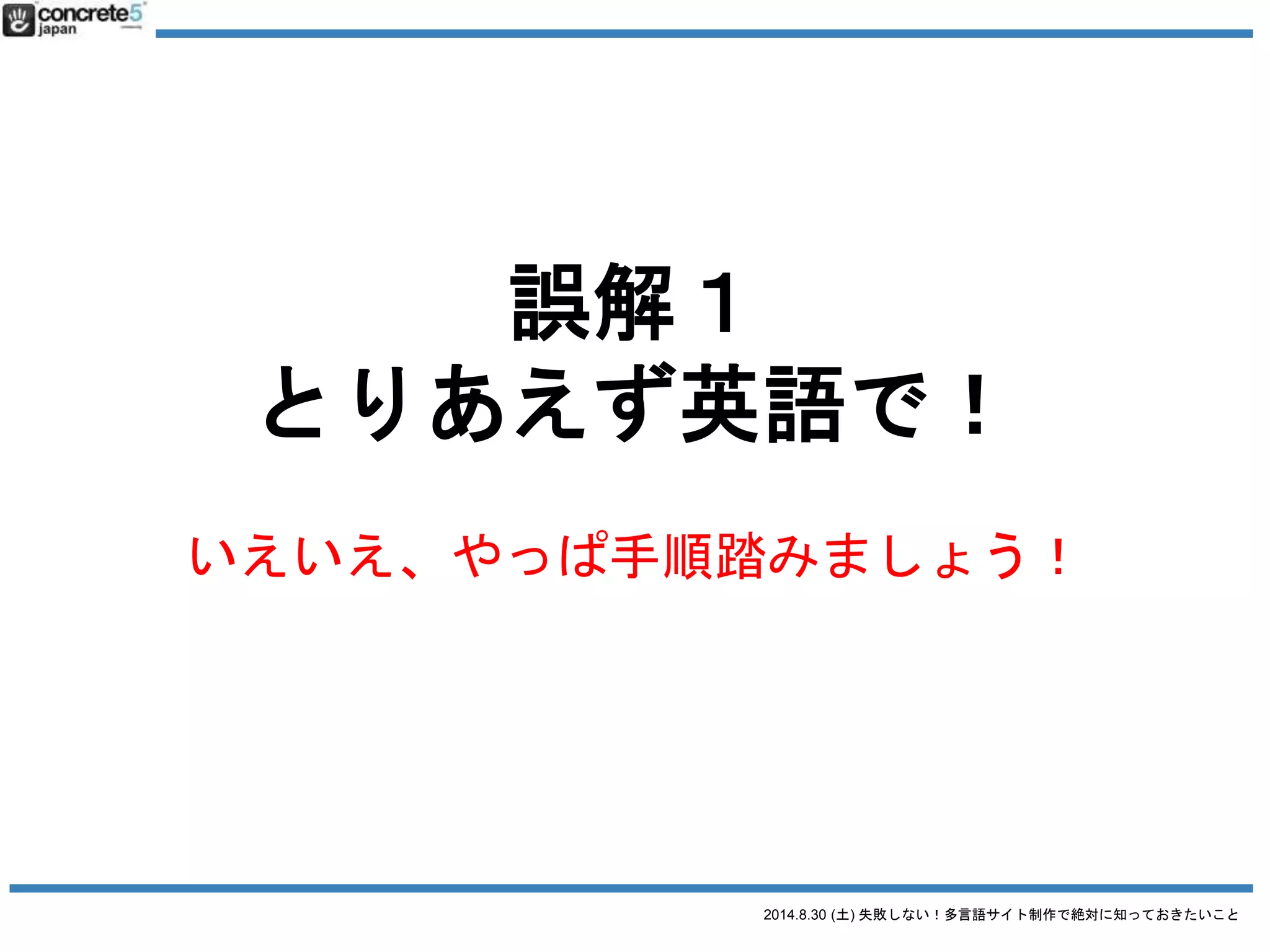 2014.8.30 (土) 失敗しない！多言語サイト制作で絶対に知っておきたいこと
多言語サイト制作
一番の理想は・・・
各言語でチームを作り最適なサイト制作！
 