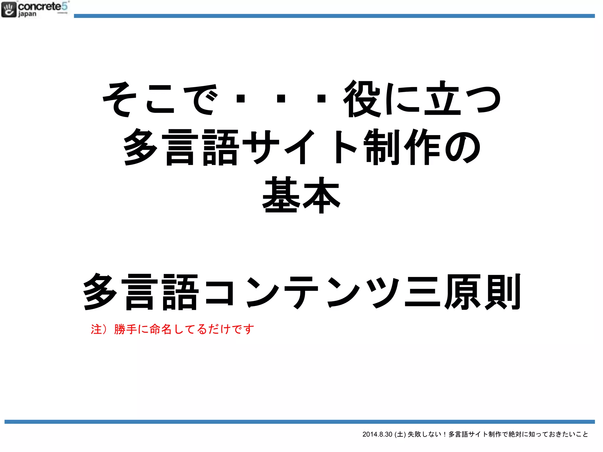 2014.8.30 (土) 失敗しない！多言語サイト制作で絶対に知っておきたいこと
多言語コンテンツ三原則
2. ローカライズコンテンツ
 