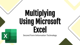 Multiplying
Using Microsoft
Excel
Second Form Iinformation Technology
 