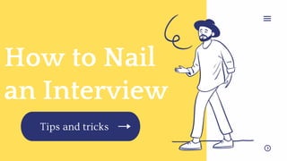 How to Nail
an Interview
Tips and tricks
 