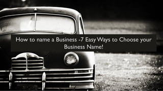How to name a Business -7 Easy Ways to Choose your
Business Name!
 