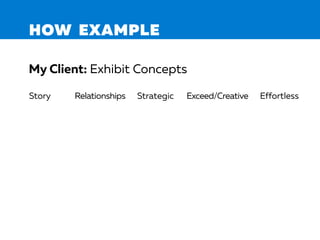 HOW EXAMPLE
My Client: Exhibit Concepts
Story Relationships Strategic Exceed/Creative Effortless
 