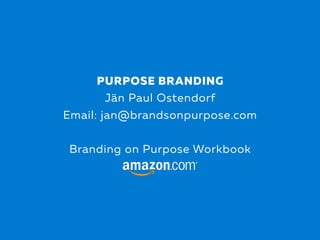 PURPOSE BRANDING
Jän Paul Ostendorf
Email: jan@brandsonpurpose.com
Branding on Purpose Workbook
 