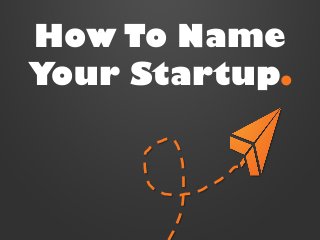How To Name
Your Startup.
 