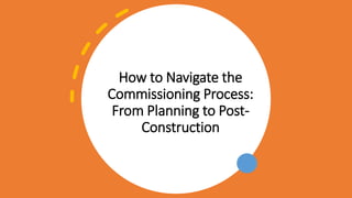 How to Navigate the
Commissioning Process:
From Planning to Post-
Construction
 