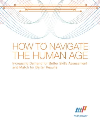 HOW TO NAVIGATE
THE HUMAN AGE
Increasing Demand for Better Skills Assessment
and Match for Better Results




                HOW TO NAVIGATE THE HUMAN AGE:
                Increasing Demand for Better Skills Assessment and Match for Better Results   1
 