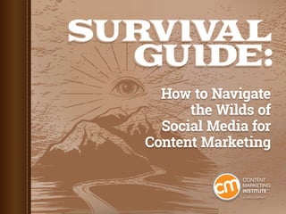 SURVIVAL
GUIDE:
SURVIVAL
GUIDE:
How to Navigate
the Wilds of
Social Media for
Content Marketing
 