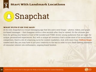 24 SURVIVAL GUIDE: How to Navigate the Wilds of Social Media for Content Marketing
STEP
3 Start With Landmark Locations
Sn...