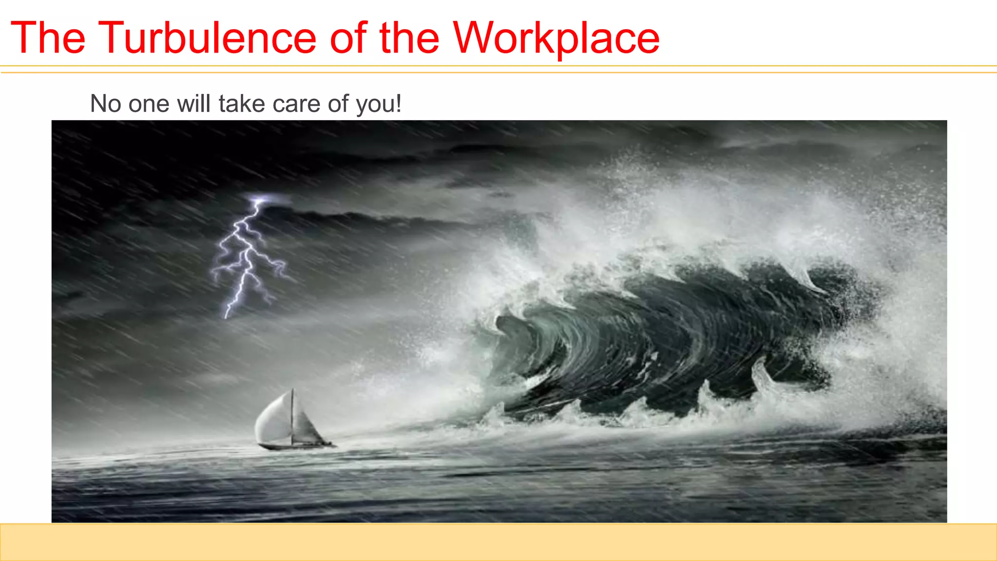 No one will take care of you!
The Turbulence of the Workplace
 
