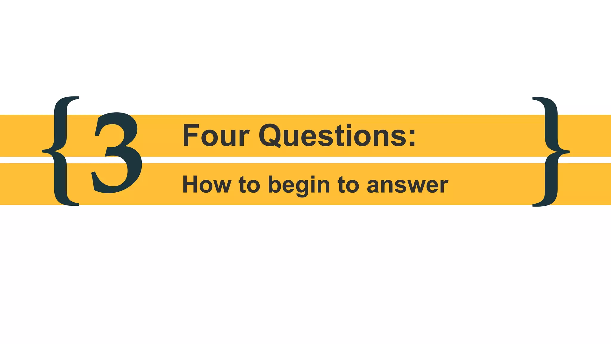 { }Four Questions:
How to begin to answer3
 