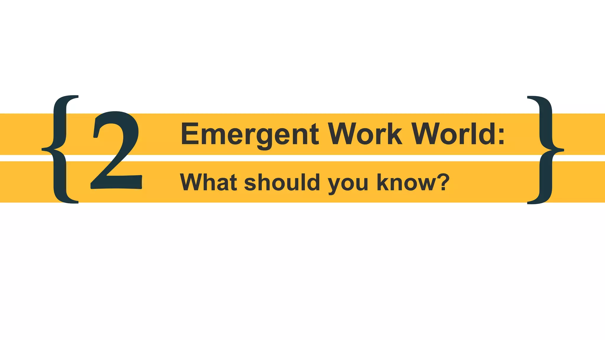 { }Emergent Work World:
What should you know?2
 