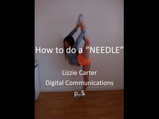 How to do a “NEEDLE” 
Lizzie Carter 
Digital Communications 
p. 5 
 